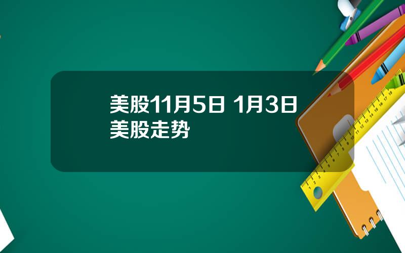 美股11月5日 1月3日美股走势